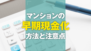 マンションをすぐ売却するには？即金・早期現金化を叶える方法と注意点