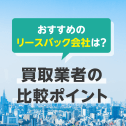 【2026年版】大手のリースバック会社おすすめ12選！不動産買取業者の比較ポイント