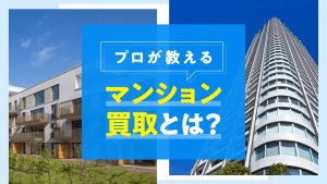 マンション買取とは？仲介との違いや業者買取のメリット・流れをプロが解説