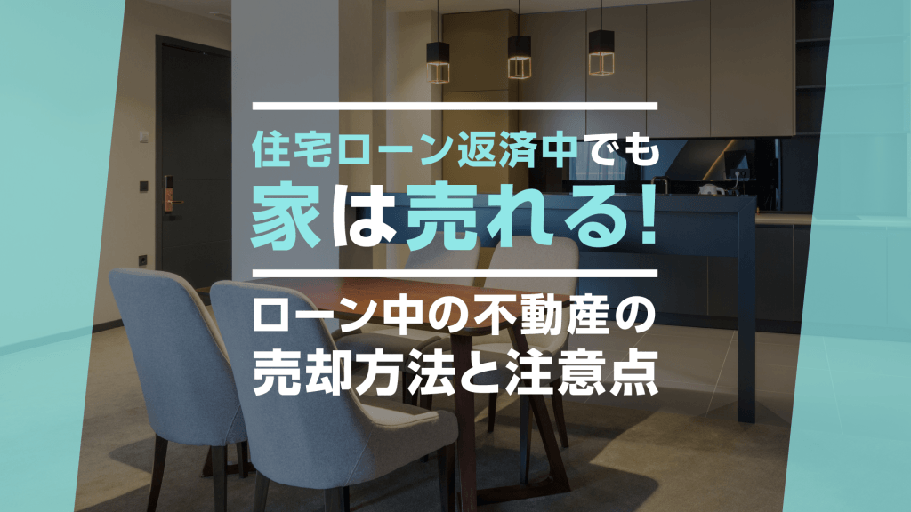 住宅ローン返済中でも家は売れる！ローン中の不動産の売却方法と注意点